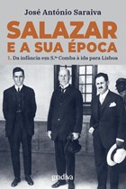 Salazar e a Sua Época - Da infância em Santa Comba à ida para Lisboa Vol. 1
